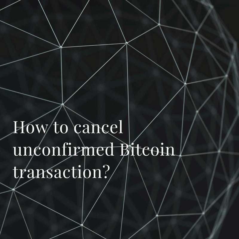 How to cancel unconfirmed bitcoin cash transactions корона солигорск обмен валют время работы