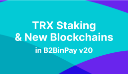 B2BinPay’s Latest Version Introduces TRX Staking and New Blockchains