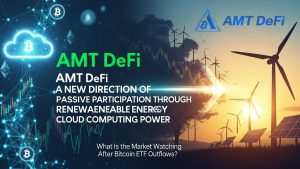 Outflows from Bitcoin ETFs trigger market shift; AMT DeFi opens up new avenues for crypto yields with renewable energy and cloud computing.