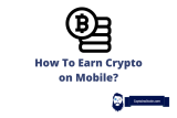 How To Earn Crypto On Mobile? Earn FREE Crypto on Your Phone