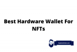 Best Hardware Wallet For NFTs – How To Store NFTs On a Hardware Wallet