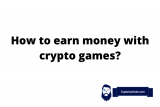 How To Earn Money With Crypto Gaming? Make Money With P2E Games