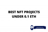 Best NFT Projects Under 0.1 ETH – Cheap NFTs With Potential To Explode