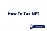 NFT Tax Guide – How To Tax NFTs (For Creators & Investors)