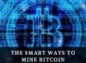 The smart ways to mine bitcoin